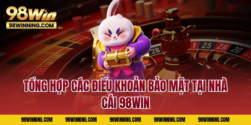 Tổng hợp các điều khoản bảo mật tại nhà cái 98WIN