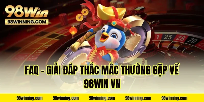 FAQ – Giải đáp thắc mắc thường gặp về 98WIN VN